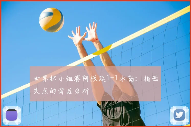 世界杯小组赛阿根廷1-1冰岛:梅西失点的背后分析