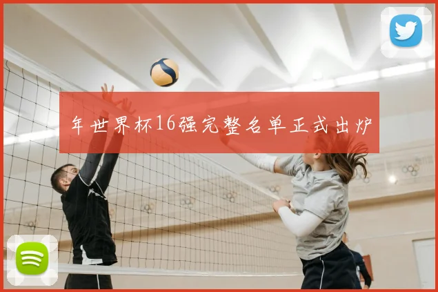 年世界杯16强完整名单正式出炉